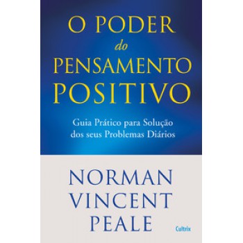 Poder Do Pensamento Positivo: Guia Prático Para Solução Dos Seus Problemas Diários.