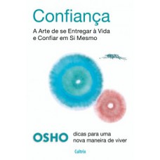 Confiança: A Arte De Se Entregar à Vida E Confiar Em Si Mesmo