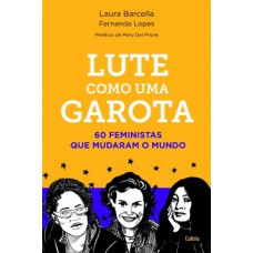 Lute Como Uma Garota: 60 Feministas Que Mudaram O Mundo