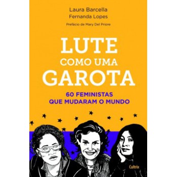 Lute Como Uma Garota: 60 Feministas Que Mudaram O Mundo