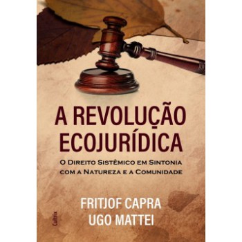 A Revolução Ecojurídica: O Direito Sistêmico Em Sintonia Com A Natureza E A Comunidade