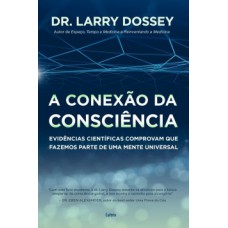 A Conexão Da Consciência  : Evidências Científicas Comprovam Que Fazemos Parte De Uma Mente Universal