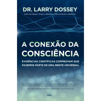 A Conexão Da Consciência  : Evidências Científicas Comprovam Que Fazemos Parte De Uma Mente Universal