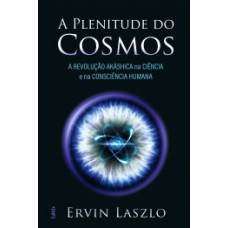 A Plenitude Do Cosmos: A Revolução Akáshica Na Ciência E Na Consciência Humana