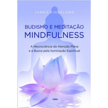 Budismo E Meditação Mindfulness: A Neurociência Da Atenção Plena E A Busca Pela Iluminação Espiritual