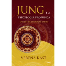 Jung E A Psicologia Profunda: Um Guia De Orientação Prática