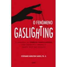 O Fenômeno Gaslighting: Saiba Como Funciona A Estratégia De Pessoas Manipuladoras Para Distorcer A Verdade E Manter Você Sob Controle