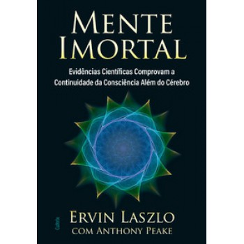 Mente Imortal: Evidências Científicas Comprovam A Continuidade Da Consciência Além Do Cérebro