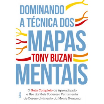 Dominando A Técnica Dos Mapas Mentais: Guia Completo De Aprendizado E O Uso Da Mais Poderosa Ferramenta De Desenvolvimento Da Mente Humana