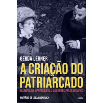 A Criação Do Patriarcado: História Da Opressão Das Mulheres Pelos Homens