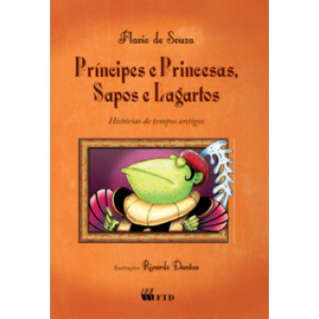 Principes E Princesas, Sapos E Lagartos: Histórias Modernas De Tempos Antigos