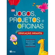 Jogos, Projetos E Oficinas Para Educação Infantil: Para Educação Infantil