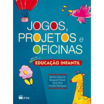 Jogos, Projetos E Oficinas Para Educação Infantil: Para Educação Infantil