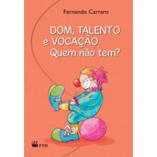 Dom, Talento E Vocação. Quem Não Tem?: Quem Não Tem?