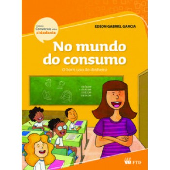 No Mundo Do Consumo - O Bom Uso Do Dinheiro: O Bom Uso Do Dinheiro