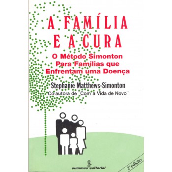 A Família E A Cura: O Método Simonton Para Famílias Que Enfrentam Uma Doença 