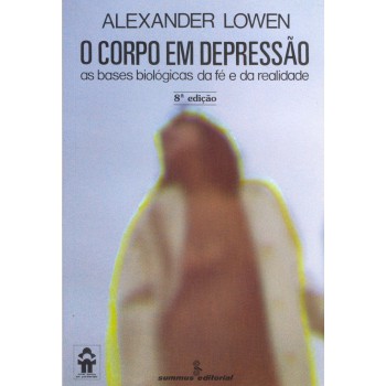 O Corpo Em Depressão: As Bases Biológicas E Fé E De Realidade