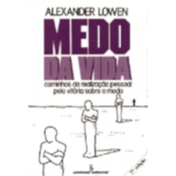 Medo Da Vida: Caminhos Da Realização Pessoal Pela Vitória Sobre O Medo