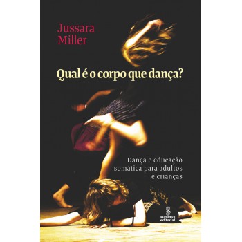 Qual é O Corpo Que Dança?: Dança E Educação Somática Para Adultos E Crianças