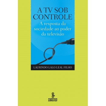 A Tv Sob Controle: A Resposta Da Sociedade Ao Poder Da Televisão