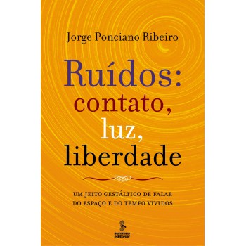 Ruídos: Contato, Luz, Liberdade: Um Jeito Gestáltico De Falar Do Espaço E Do Tempo