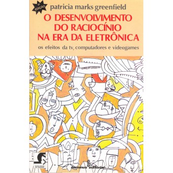 O Desenvolvimento Do Raciocínio Na Era Da Eletrônica: Os Efeitos Da Tv, Computadores E Videogames 