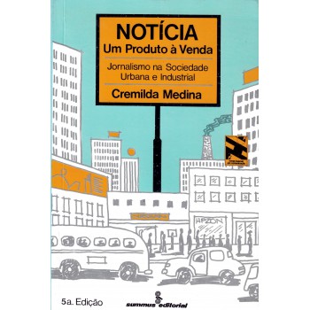 Notícia: Um Produto à Venda: Jornalismo Na Sociedade Urbana E Industrial