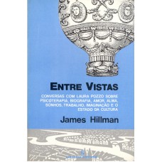 Entre Vistas: Conversas Com Laura Pozzo Sobre Psicoterapia, Biografia, Amor, Alma, Sonhos, Trabalho, Imaginação E O Estado Da Cultura 