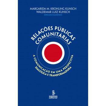 Relações Públicas Comunitárias: A Comunicação Em Uma Perspectiva Dialógica E Transformadora