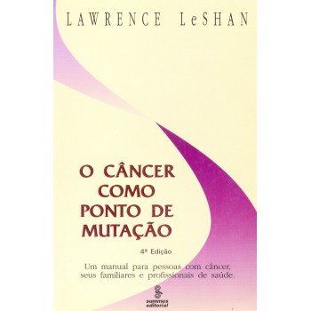 O Câncer Como Ponto De Mutação: Um Manual Para Pessoas Com Câncer, Seus Familiares E Profissionais De Saúde 