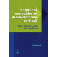 O Papel Dos Empresários No Desenvolvimento Do Brasil: Suas 12 Competências E 5 Incompetências