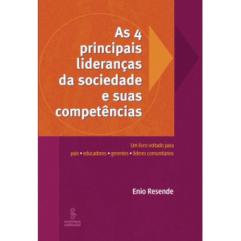 As 4 Principais Lideranças Da Sociedade E Suas Competências: Um Livro Voltado Para Pais, Educadores, Gerentes E Líderes Comunitários