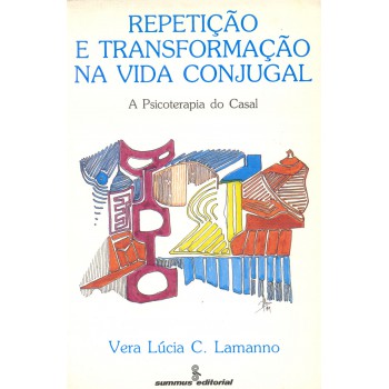 Repetição E Transformação Na Vida Conjugal: A Psicoterapia Do Casal