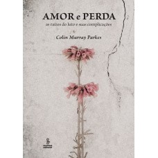 Amor E Perda: As Raízes Do Luto E Suas Complicações