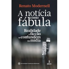 A Notícia Como Fábula: Realidade E Ficção Se Confundem Na Mídia