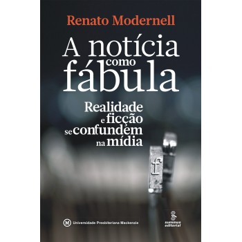 A Notícia Como Fábula: Realidade E Ficção Se Confundem Na Mídia