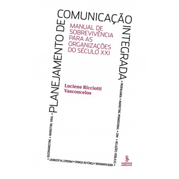 Planejamento De Comunicação Integrada: Manual De Sobrevivência Para As Organizações Do Século Xxi 