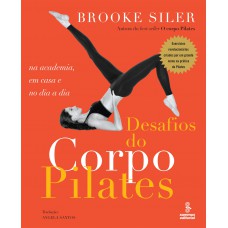 Desafios Do Corpo Pilates: Na Academia, Em Casa E No Dia A Dia