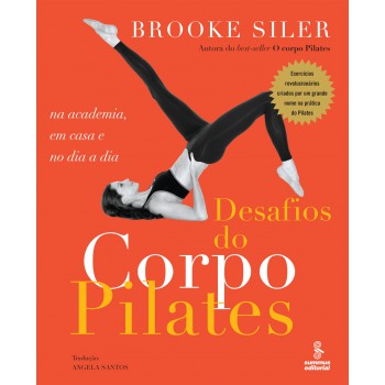 Desafios Do Corpo Pilates: Na Academia, Em Casa E No Dia A Dia