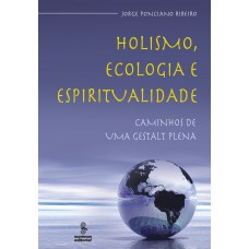 Holismo, Ecologia E Espiritualidade: Caminhos De Uma Gestalt Plena