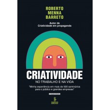 Criatividade No Trabalho E Na Vida: Minha Experiência Em Mais De 500 Seminários Para O Público E Grandes Empresas