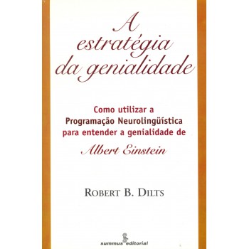 Estrategia Da Genialidade: Como Utilizar A Programação Neurolingüística Para Entender A Genialidade De Albert Einstein 