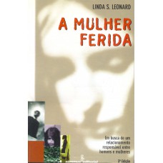 A Mulher Ferida: Em Busca De Um Relacionamento Responsável Entre Homens E Mulheres