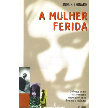 A Mulher Ferida: Em Busca De Um Relacionamento Responsável Entre Homens E Mulheres