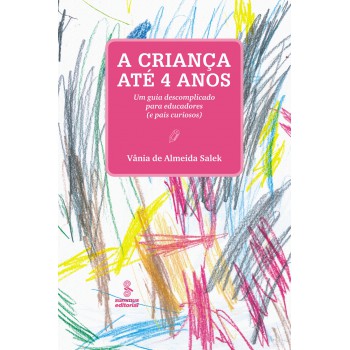 A Criança Até 4 Anos: Um Guia Descomplicado Para Educadores (e Pais Curiosos)