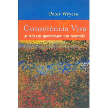 Consciência Viva: As Raízes Da Aprendizagem E Da Percepção