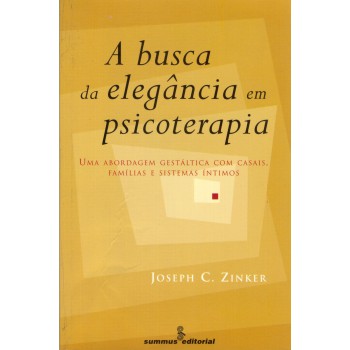 A Busca Da Elegância Em Psicoterapia: Abordagem Gestáltica Com Casais, Famílias E Sistemas íntimos 