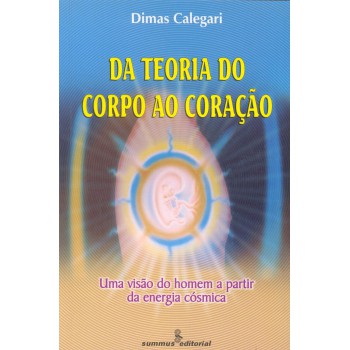 Da Teoria Do Corpo Ao Coração: Uma Visão Do Homem A Partir Da Energia Cósmica