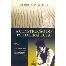 A Construção Do Psicoterapeuta: Uma Abordagem Gestáltica