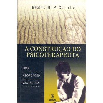 A Construção Do Psicoterapeuta: Uma Abordagem Gestáltica